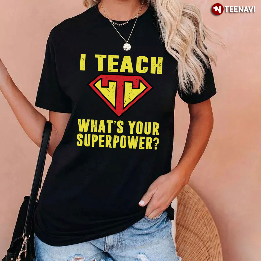 I Teach What's Your Superpower T-Shirt