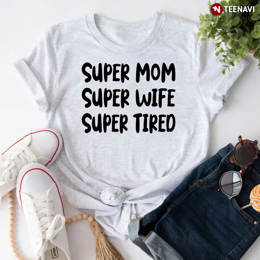 Funny Gift for Women Shirt, Super Mom Super Wife Super Tired