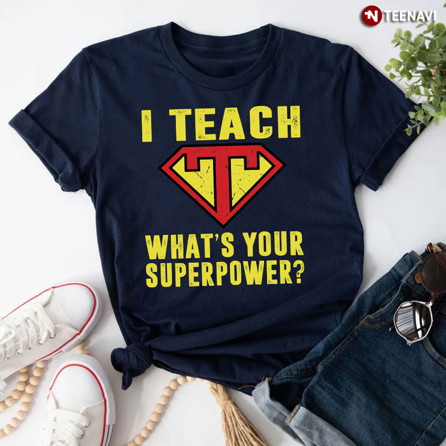 I Teach What's Your Superpower T-Shirt
