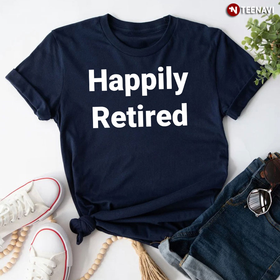 Happily Retired Teacher T-Shirt