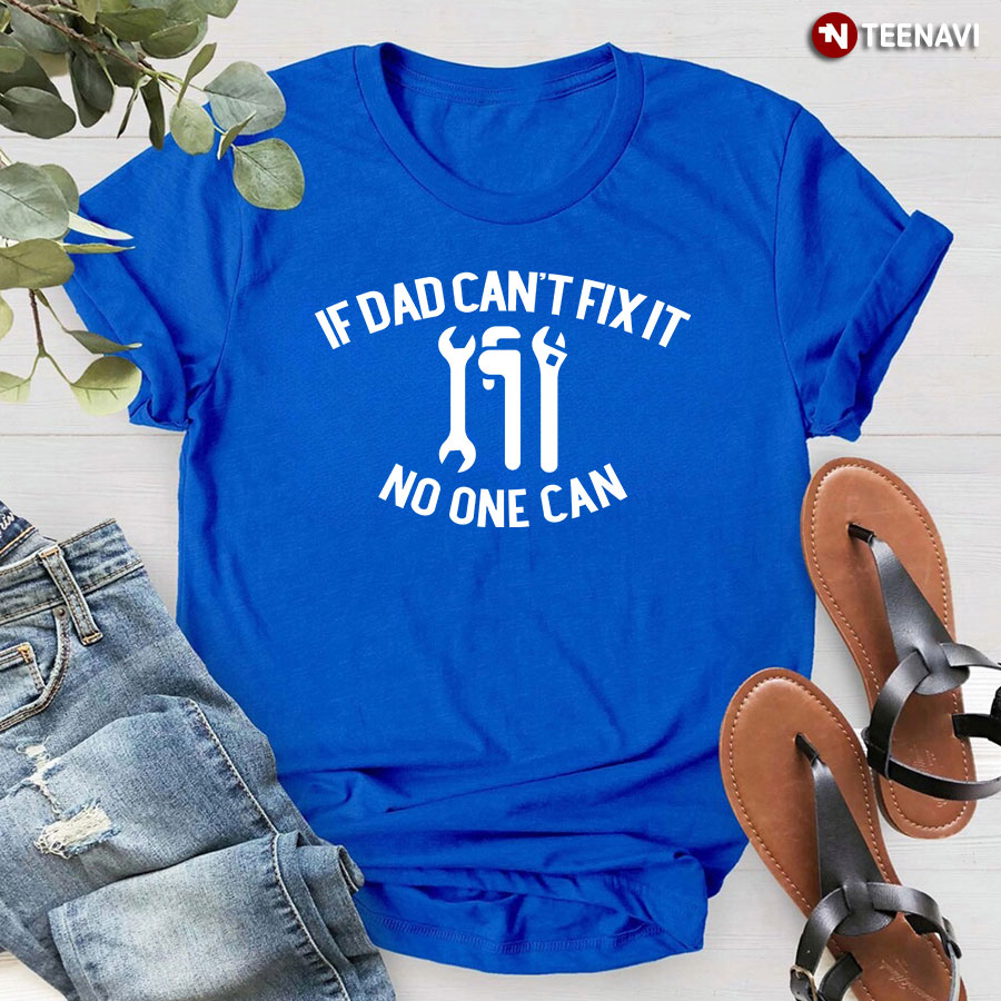 if dad can t fix it no one can shirt