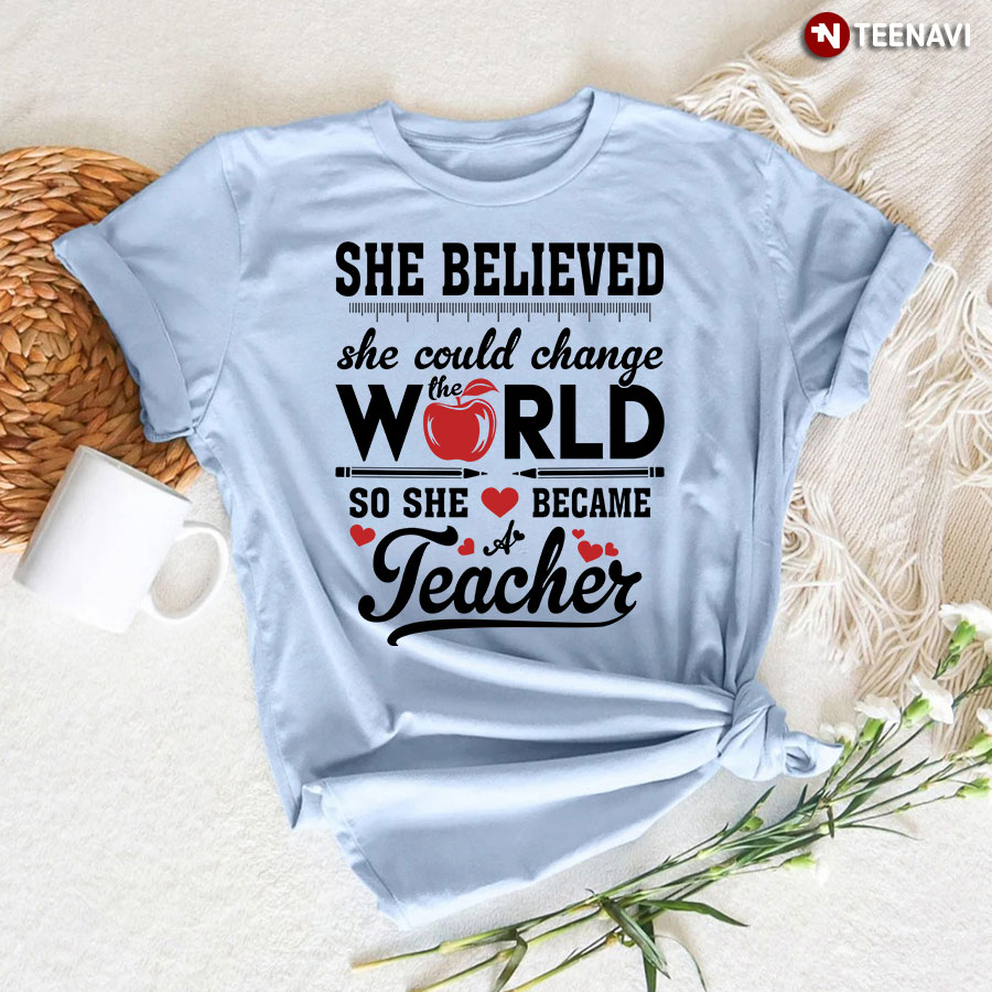 She Believed She Could Change The World So She Became A Teacher T-Shirt
