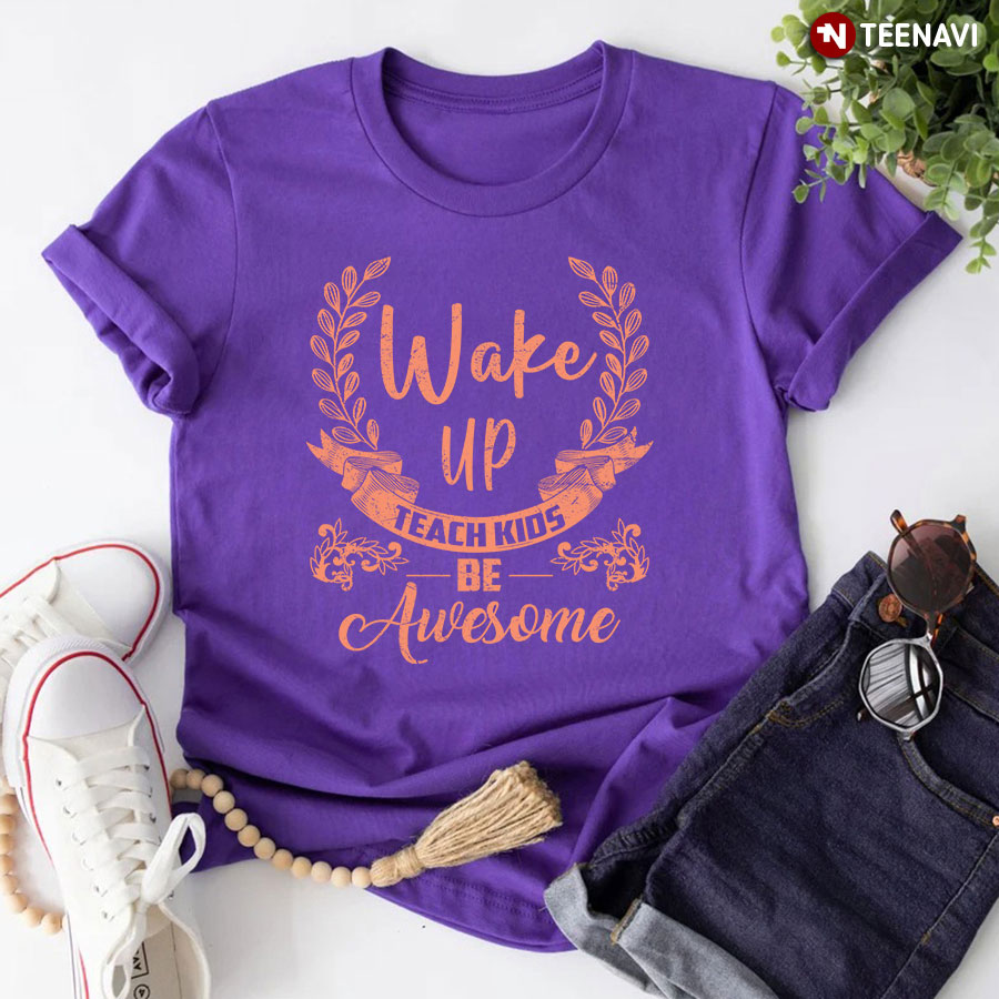 Wake Up Teach Kids Be Awesome T-Shirt