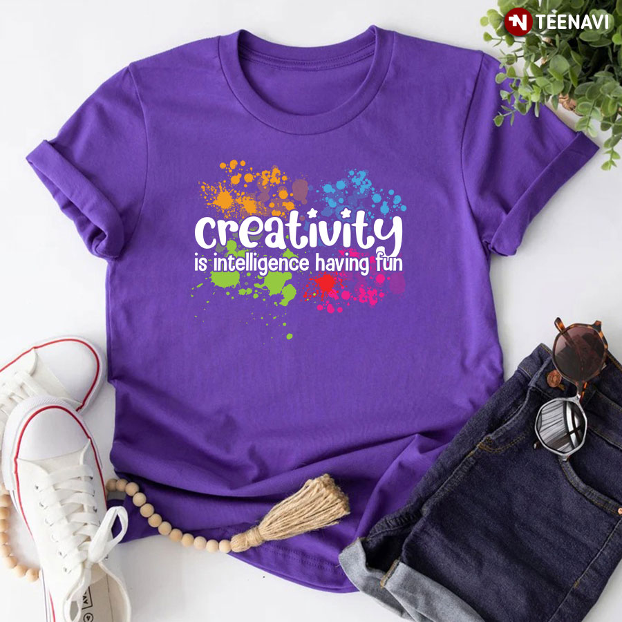 Creativity Is Intelligence Having Fun T-Shirt