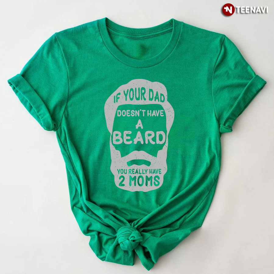 if your dad doesn t have a beard t shirt
