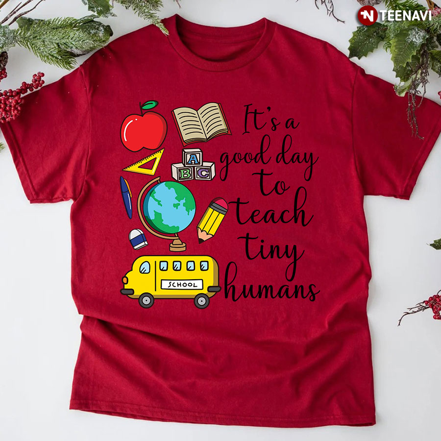 It's A Good Day To Teach Tiny Humans T-Shirt