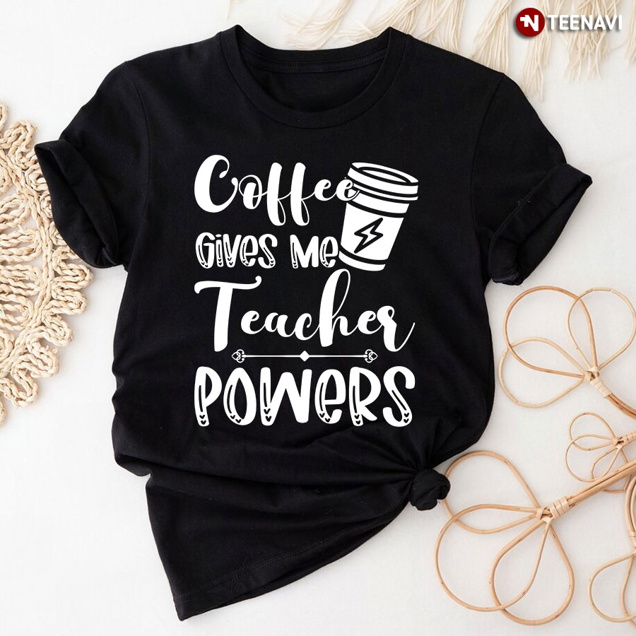 Coffee Gives Me Teacher Powers T-Shirt