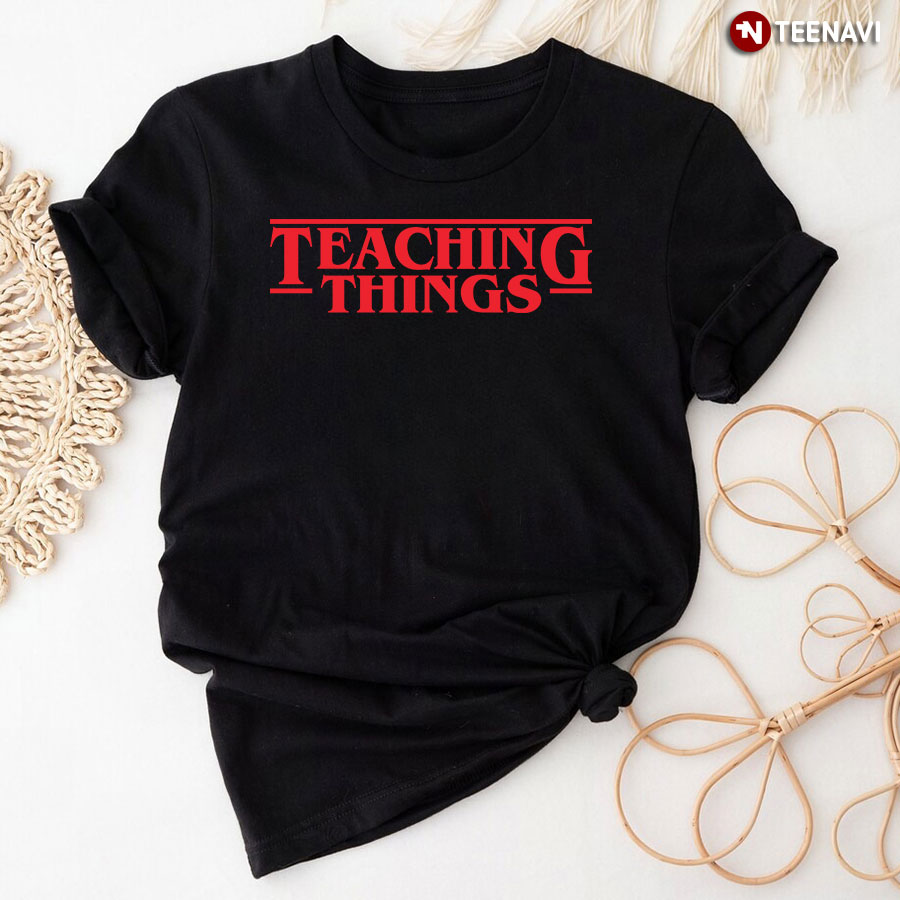 Teaching Things Teacher T-Shirt