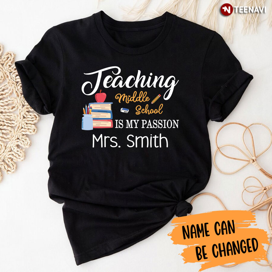 Personalized Teaching Middle School Is My Passion [Name] T-Shirt