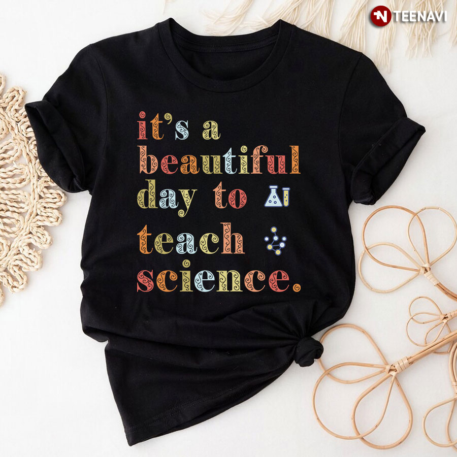 It’s A Beautiful Day To Teach Science T-Shirt