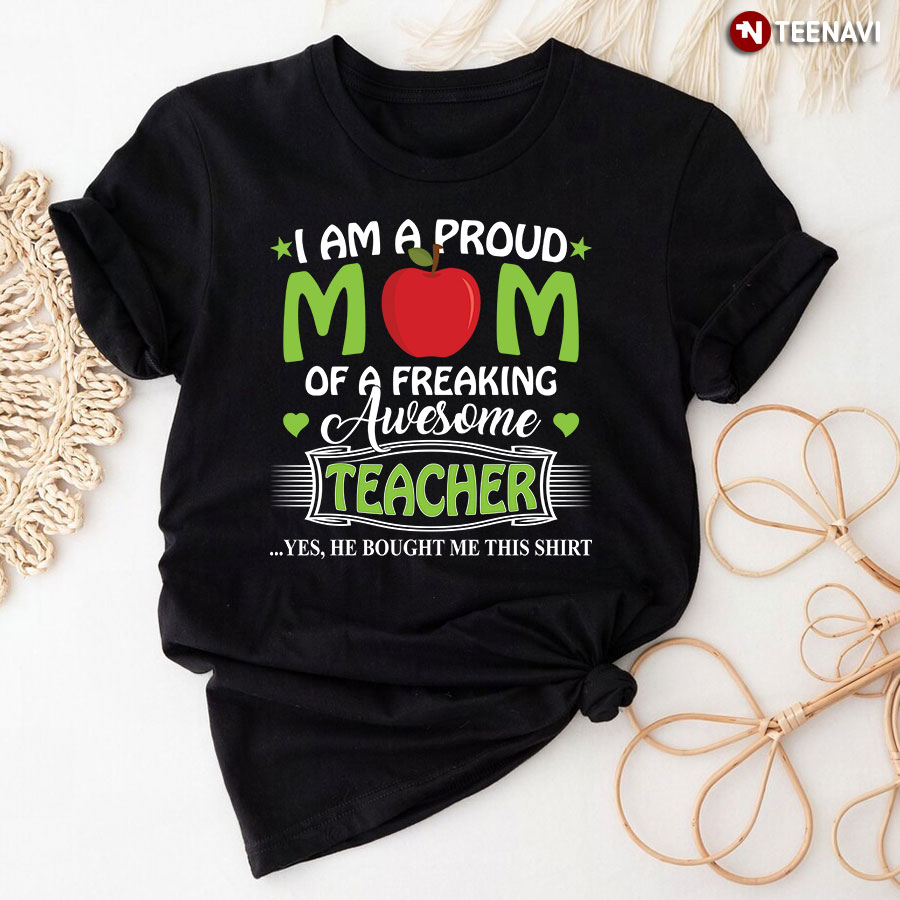 I Am A Proud Mom Of A Freaking Awesome Teacher T-Shirt