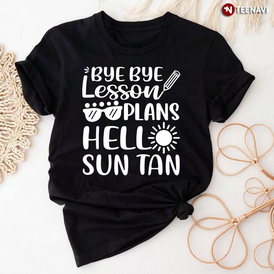 Bye Bye Lesson Plans Hello Sun Tan Teacher Summer T-Shirt