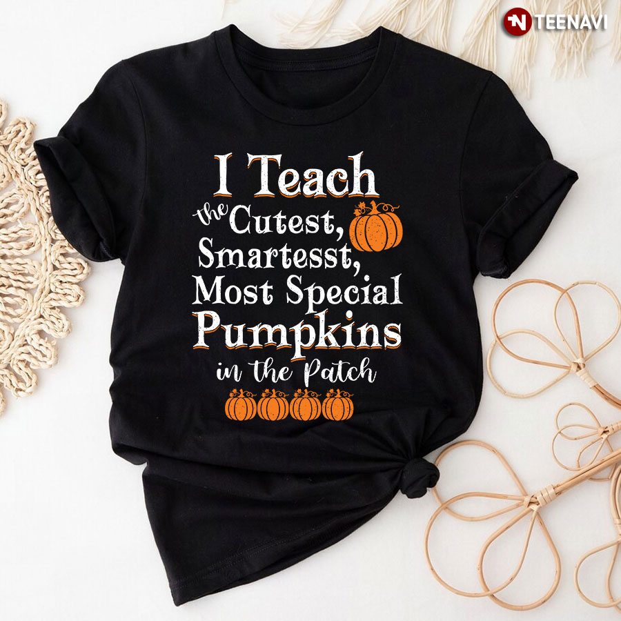 I Teach The Cutest Smartest Most Special Pumpkins T-Shirt