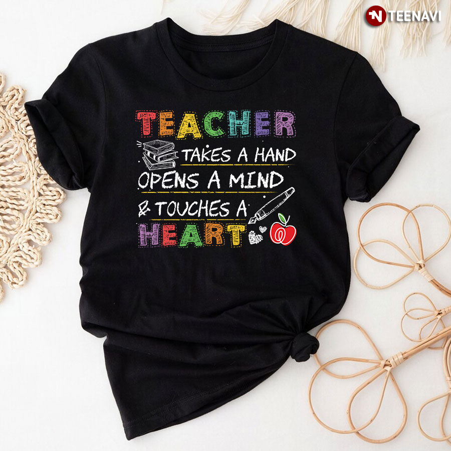 Teacher Takes A Hand Opens A Mind & Touches A Heart T-Shirt
