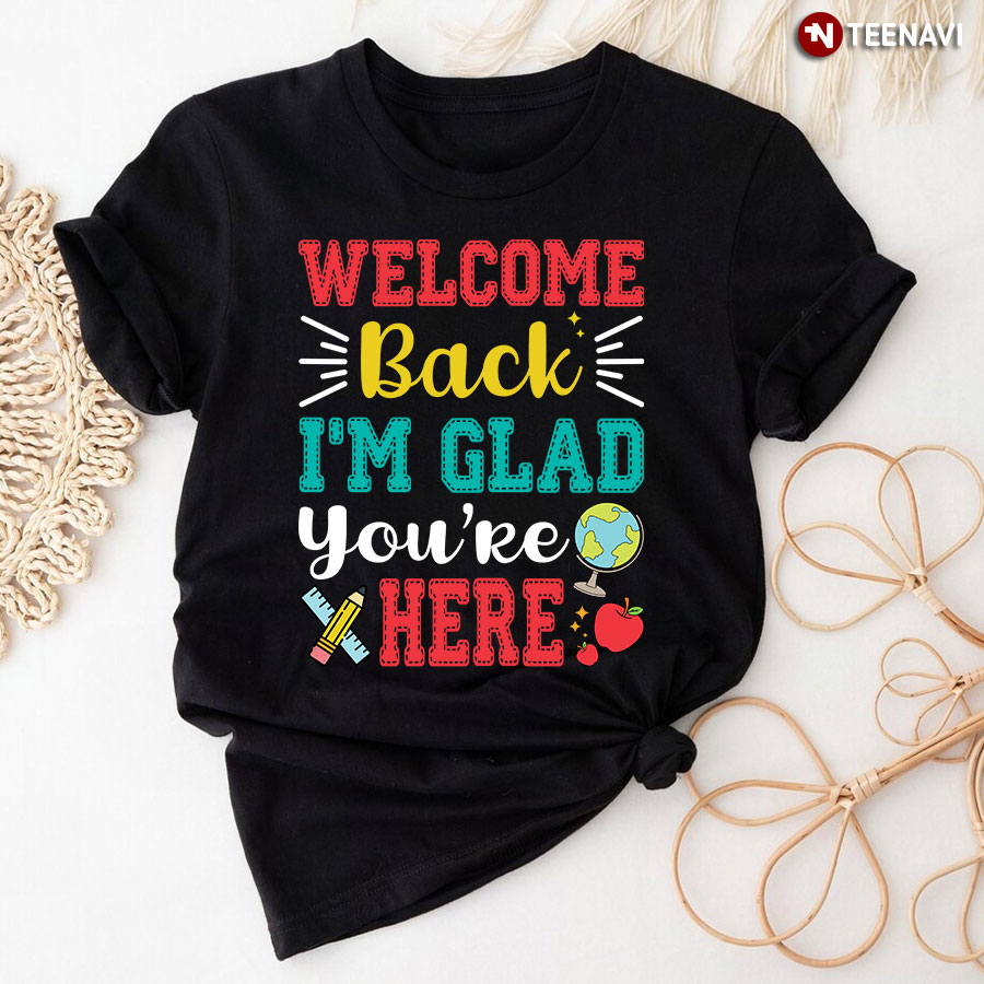 Welcome Back I'm Glad You're Here Back To School T-Shirt