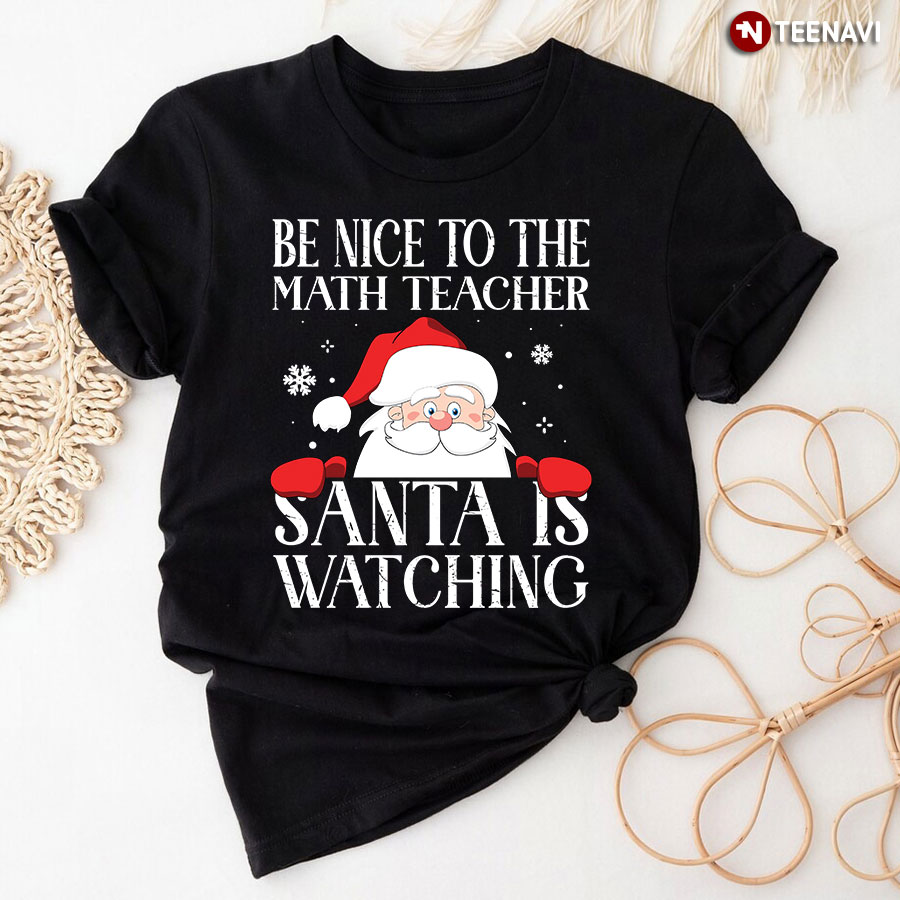 Be Nice To The Math Teacher Santa Is Watching T-Shirt