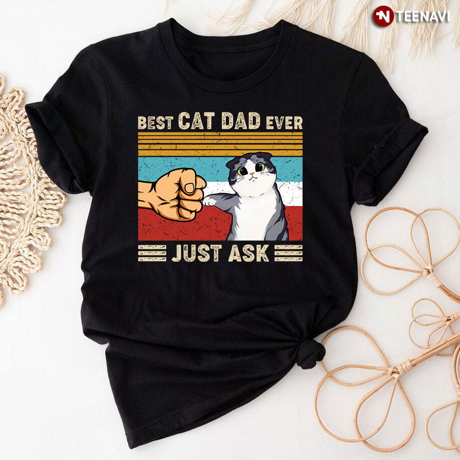 Best Cat Dad Ever Just Ask T-Shirt