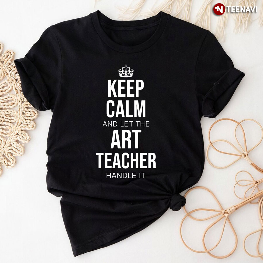Keep Calm And Let The Art Teacher Handle It