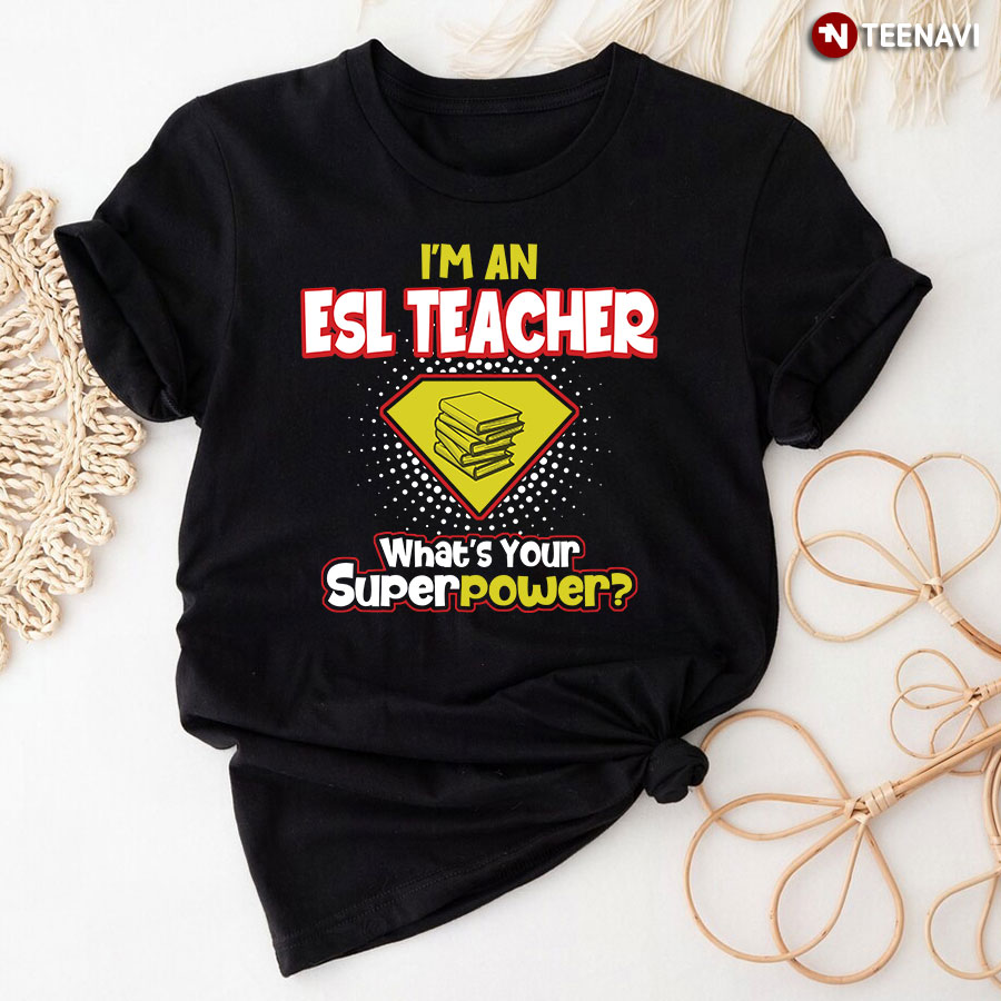 I'm An Esl Teacher What's Your Superpower T-Shirt