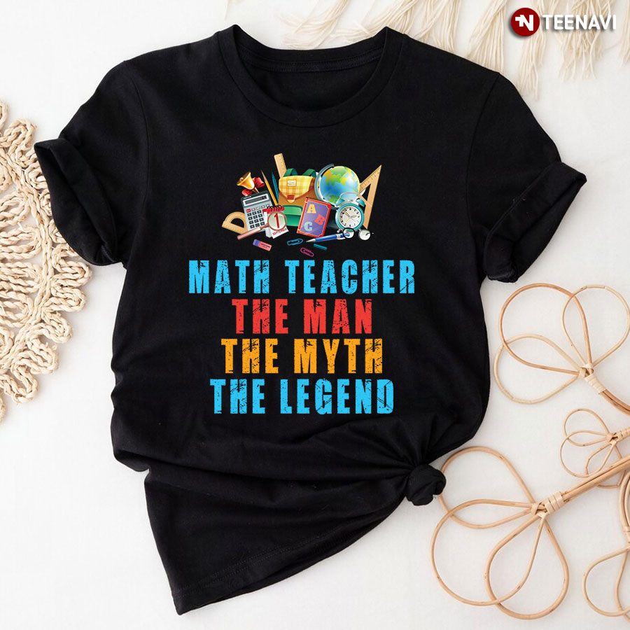 Math Teacher The Man The Myth The Legend T-Shirt