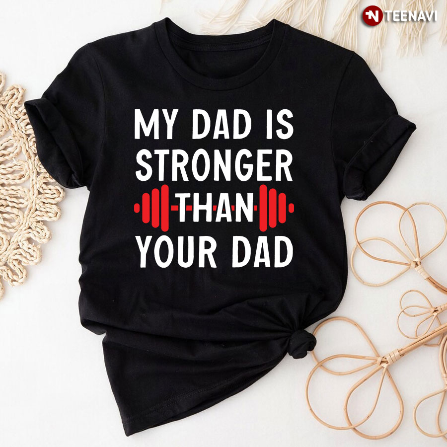 My Dad Is Stronger Than Your Dad T-Shirt