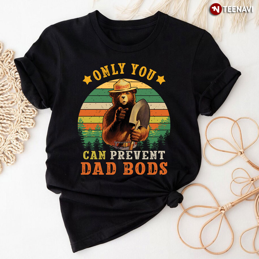 Only You Can Prevent Dad Bods T-Shirt