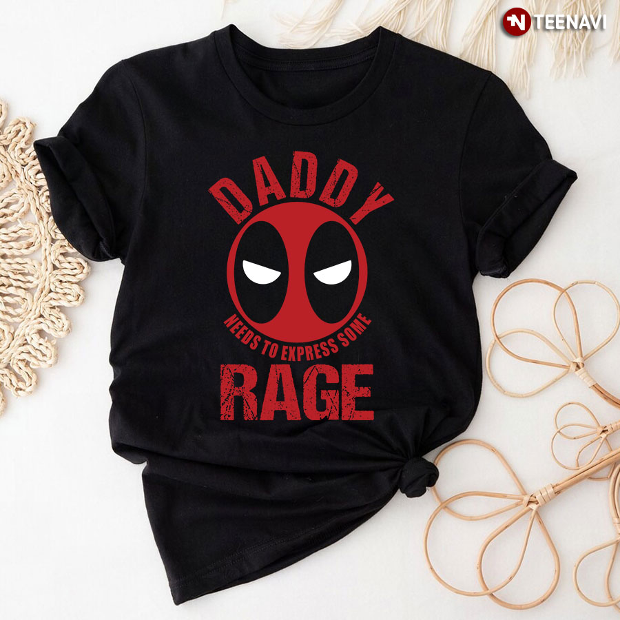 Daddy Needs To Express Some Rage T-Shirt
