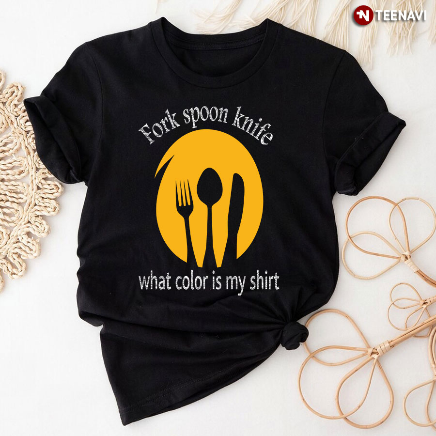 Fork Spoon Knife What Color Is My Shirt T-Shirt