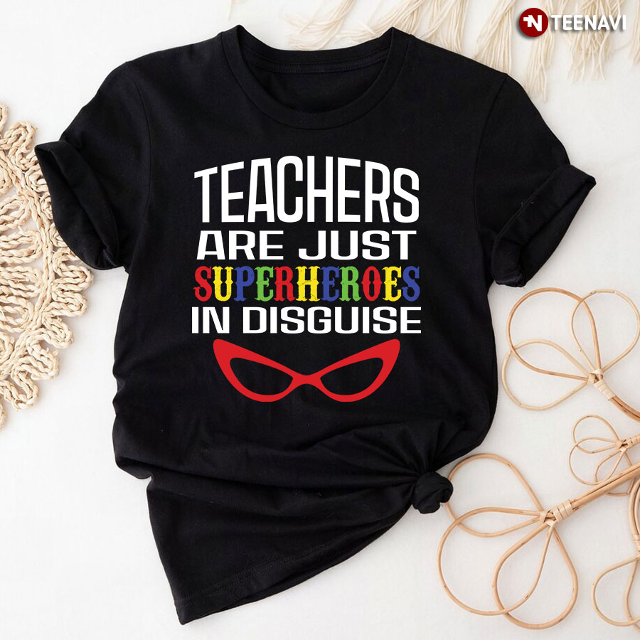 Teachers Are Just Superheroes In Disguise Super Teacher T-Shirt
