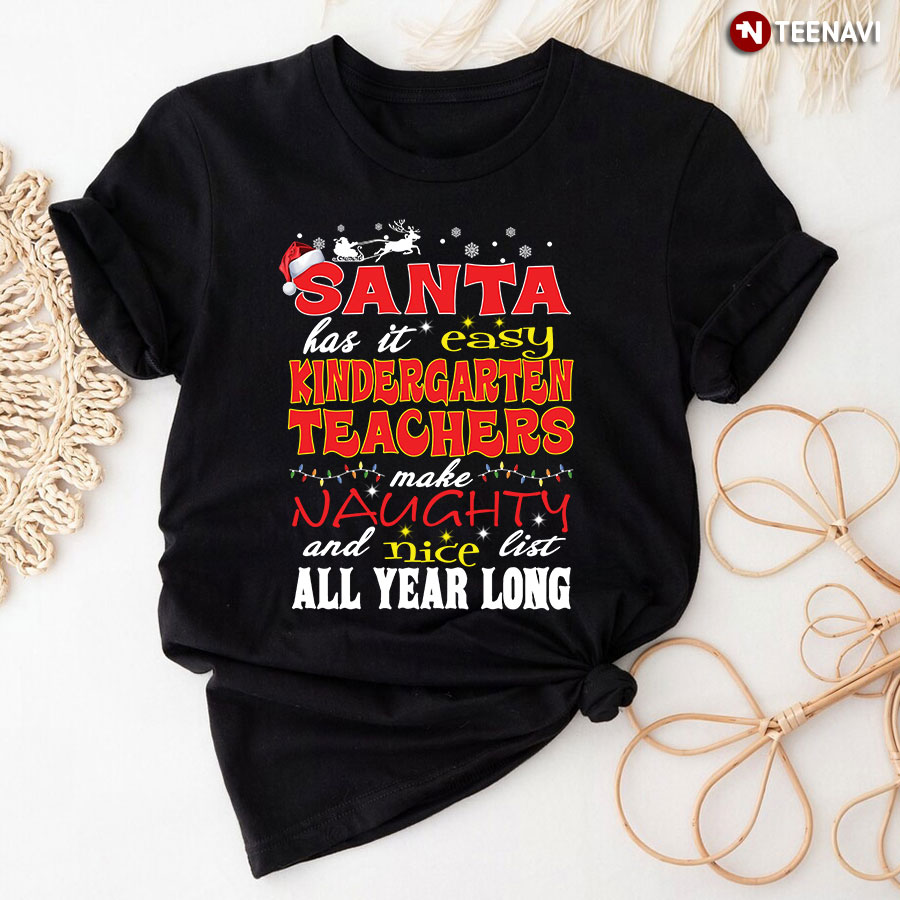 Santa Has It Easy Kindergarten Teachers Make A Naughty And Nice Lists All Year Long T-Shirt