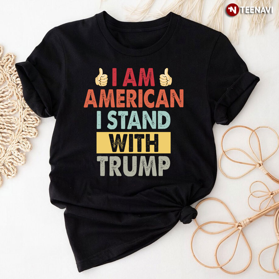 I Am American I Stand With Trump T-Shirt