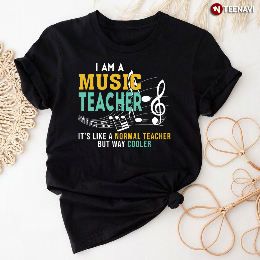 I Am A Music Teacher It's Like A Normal Teacher But Way Cooler T-Shirt