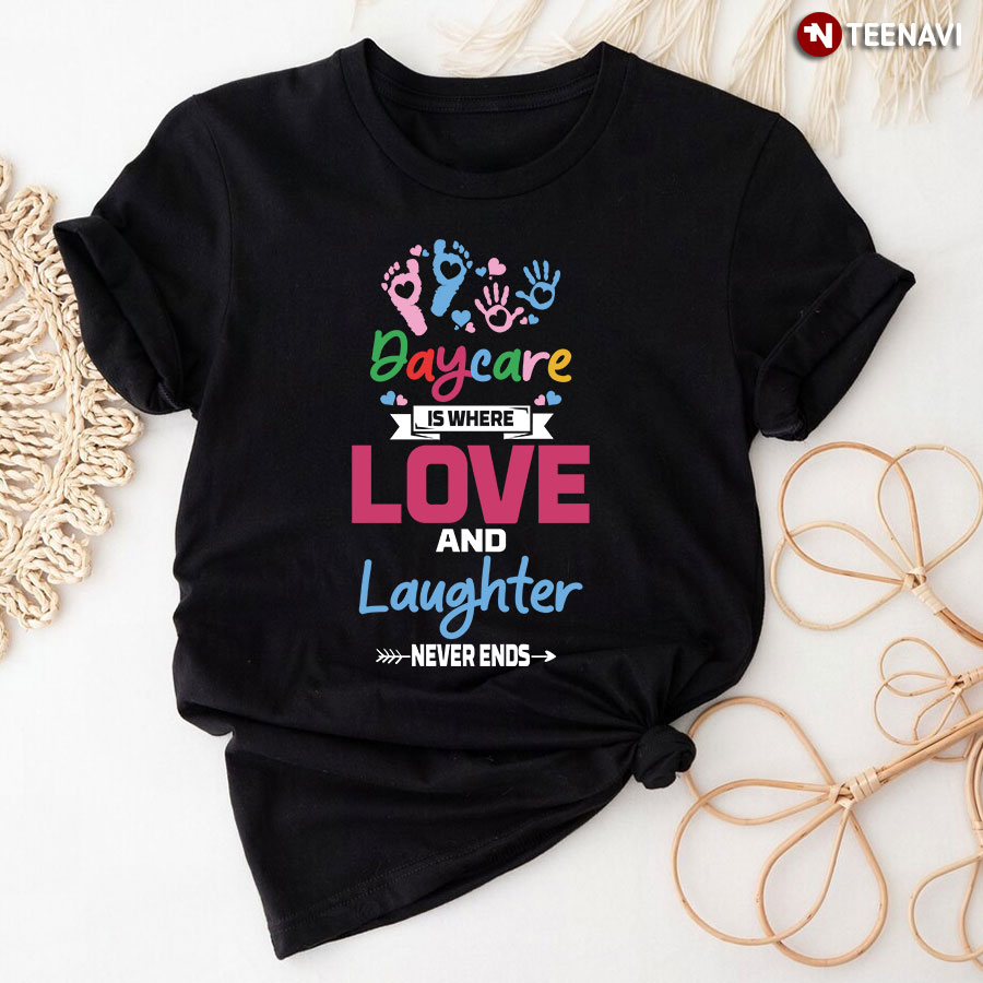 Daycare Is Where Love And Laughter Never Ends T-Shirt