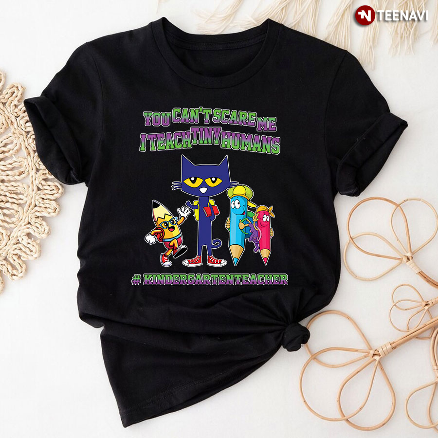 You Can't Scare Me I Teach Tiny Humans Kindergarten Teacher T-Shirt