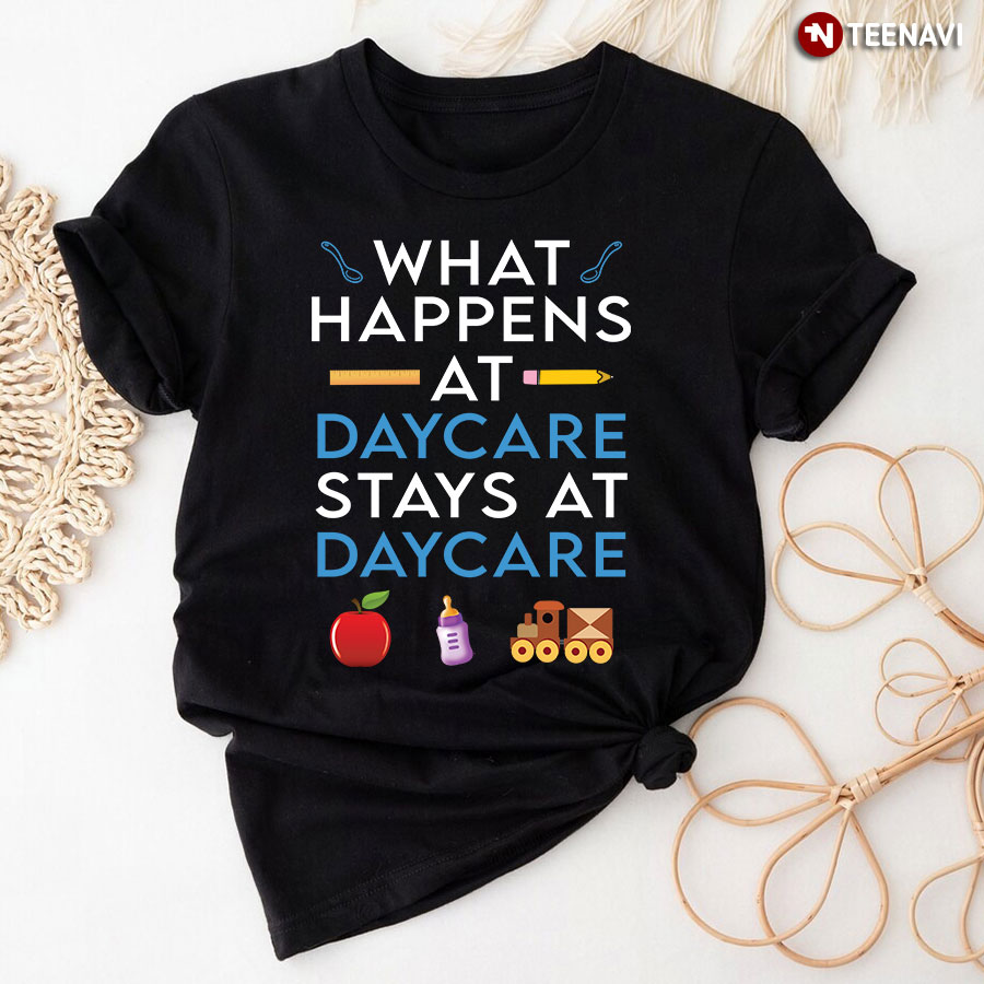 What Happens At Daycare Stays At Daycare T-Shirt