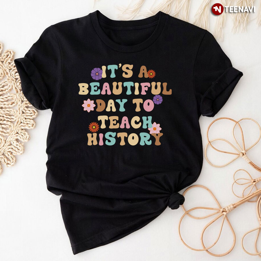 It’s A Beautiful Day To Teach History T-Shirt