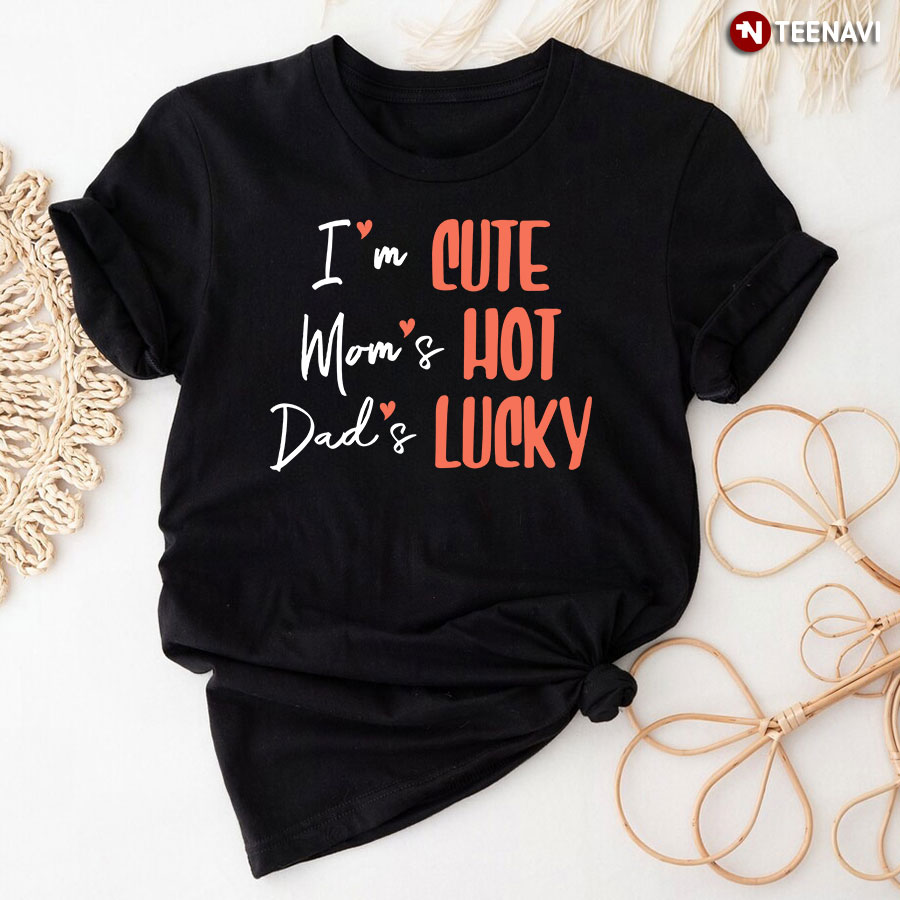 I'm Cute Moms Hot Dads Lucky T-Shirt