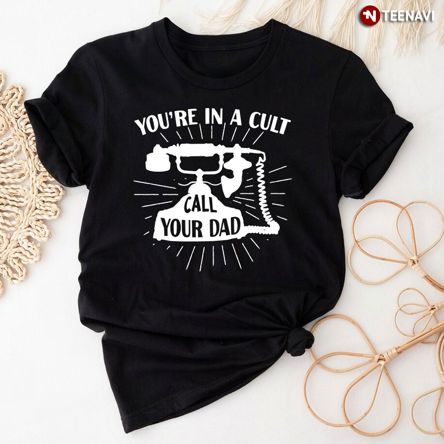 Call Your Dad You're In A Cult T-Shirt