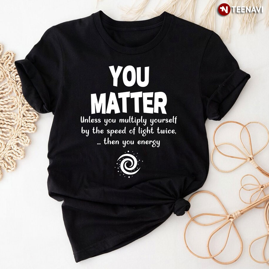 You Matter Positive Teacher T-Shirt