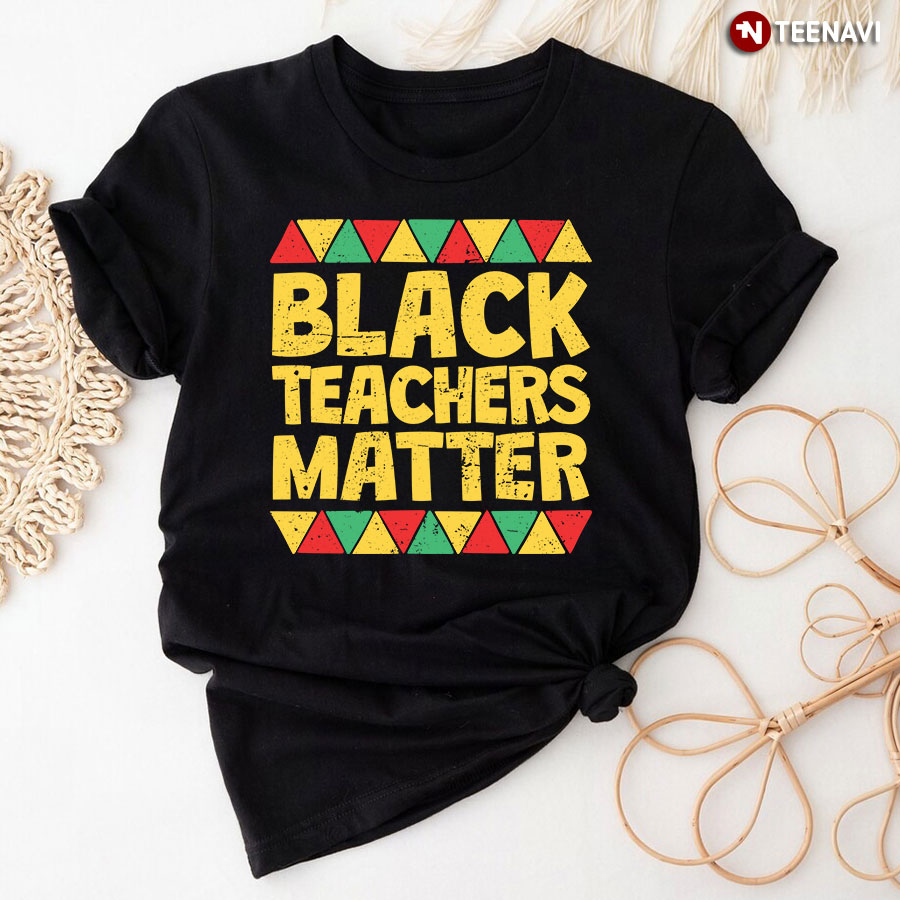 Black Teachers Matter T-Shirt