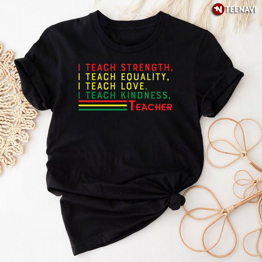 Black Teacher I Teach Strength I Teach Equality T-Shirt
