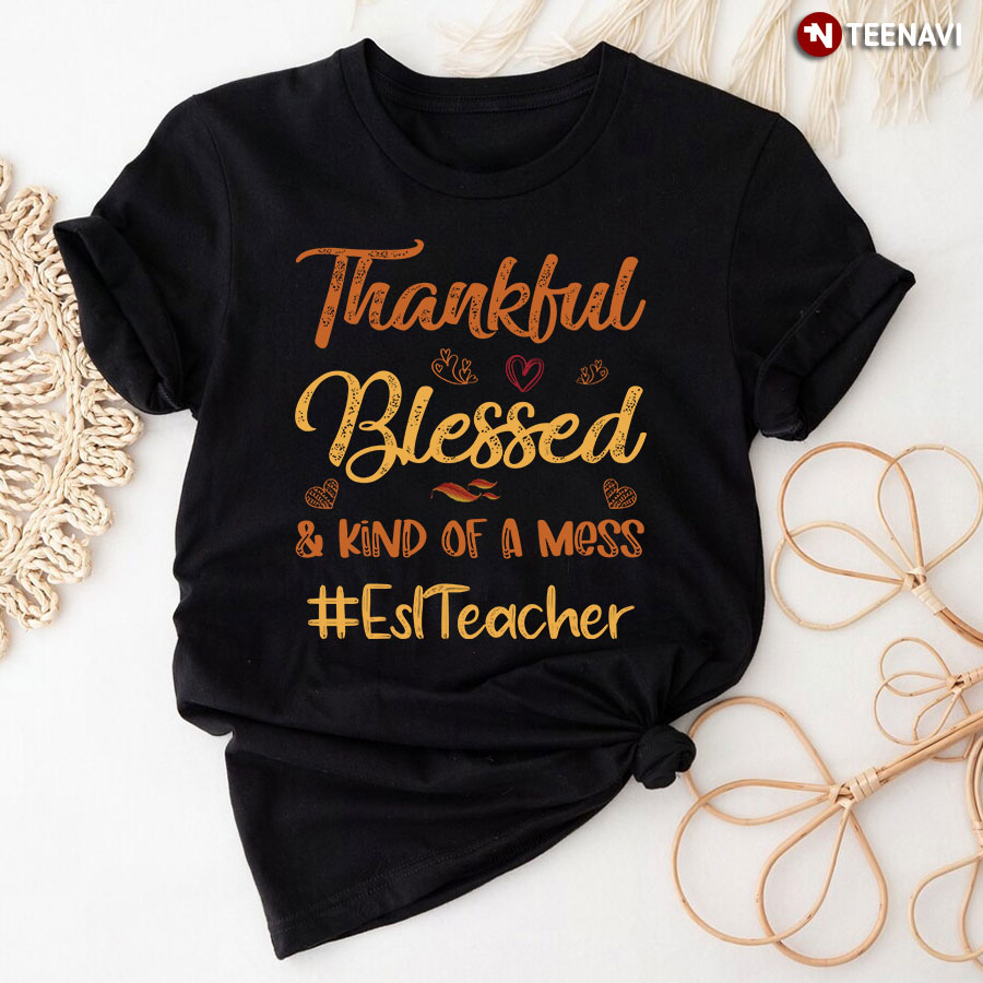 Thankful Blessed & Kind Of A Mess Esl Teacher T-Shirt
