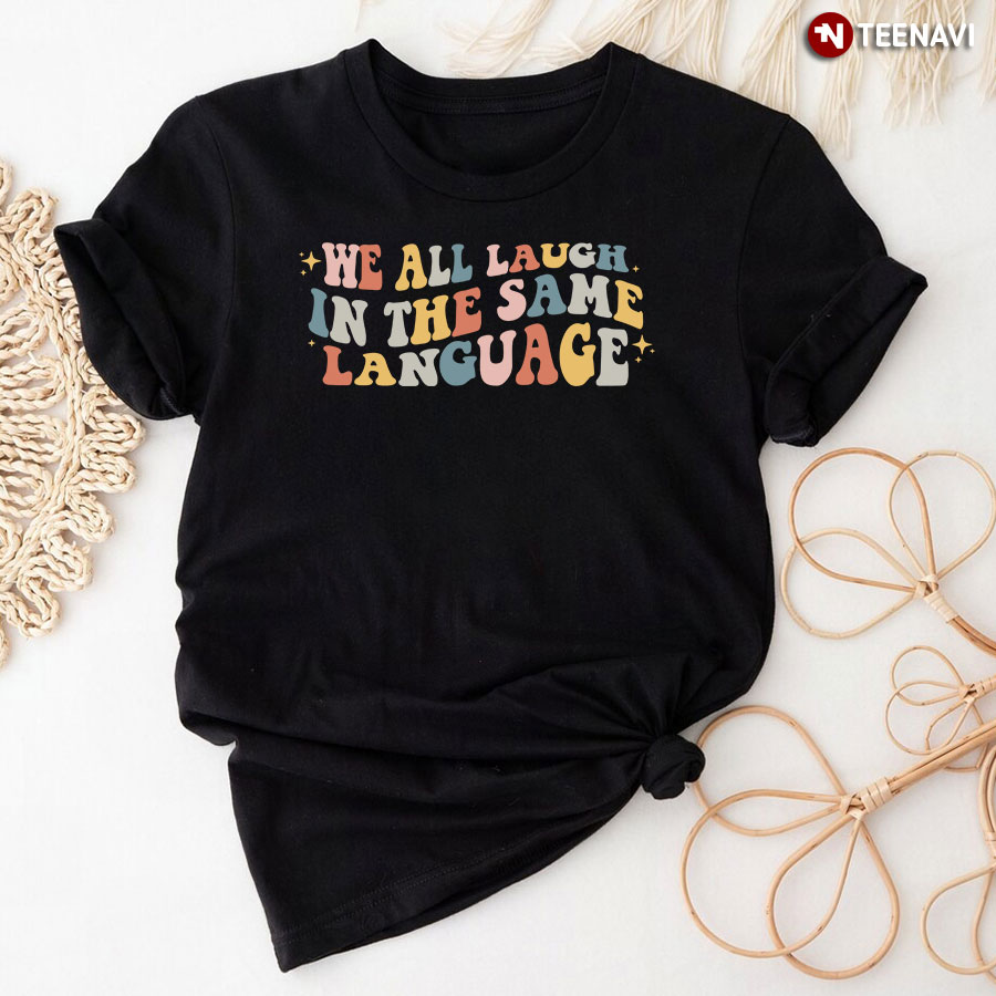 We All Laugh In The Same Language T-Shirt