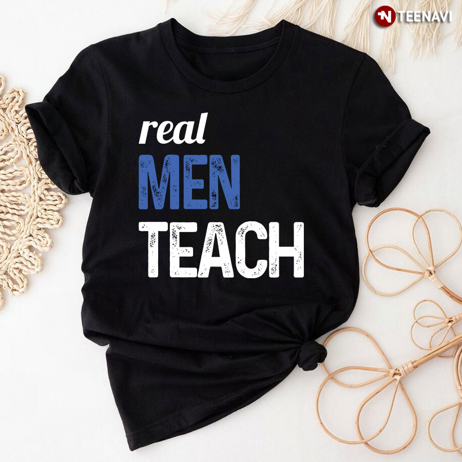 Real Men Teach Male Teacher T-Shirt