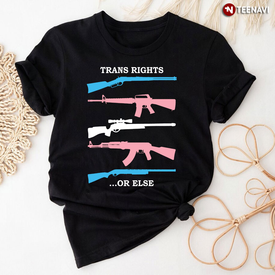 Trans Rights Or Else T-Shirt