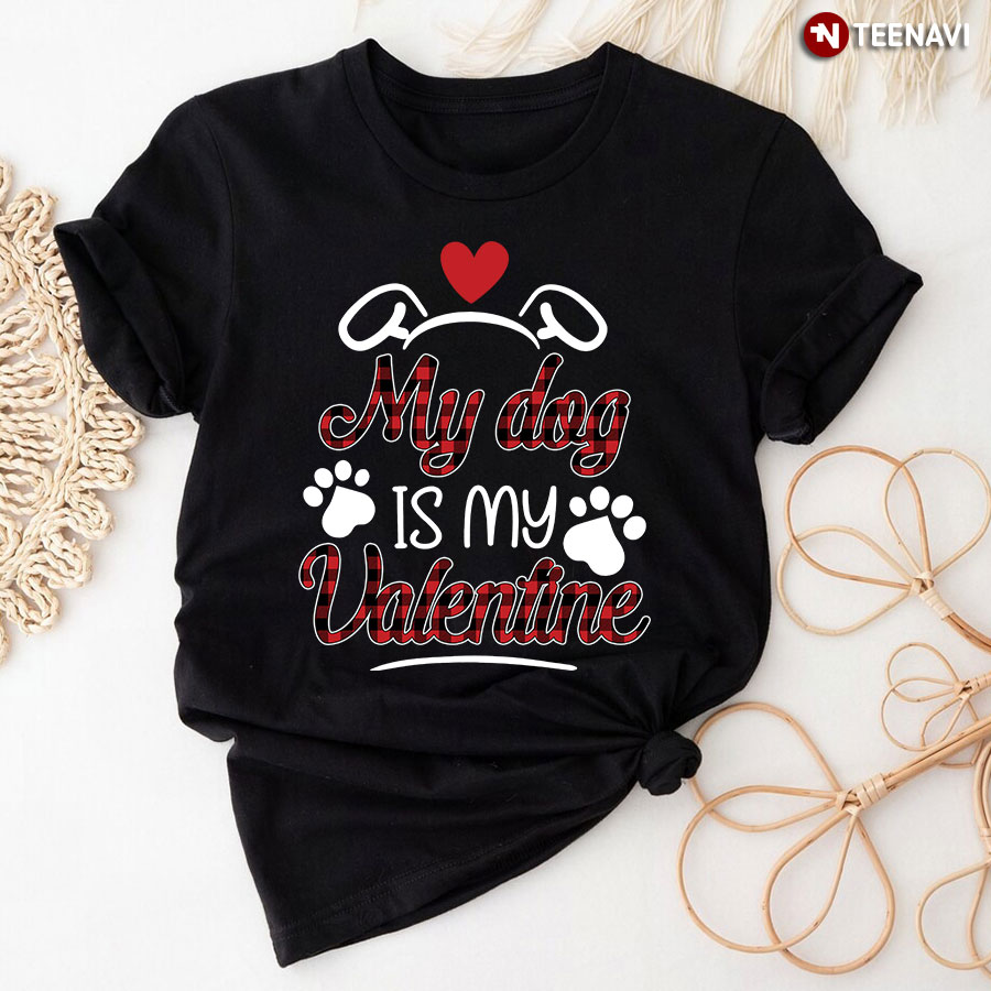 My Dog Is My Valentine Shirt for Dog Lover