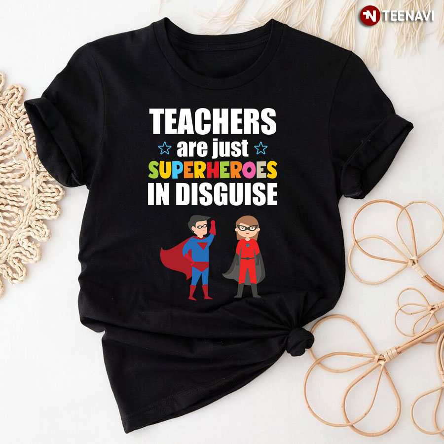 Teachers Are Just Superheroes In Disguise T-Shirt