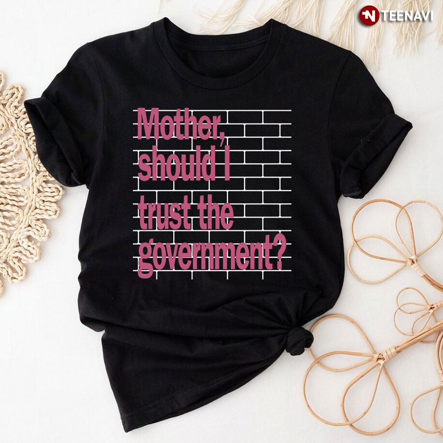 Mother Should I Trust The Government T-Shirt