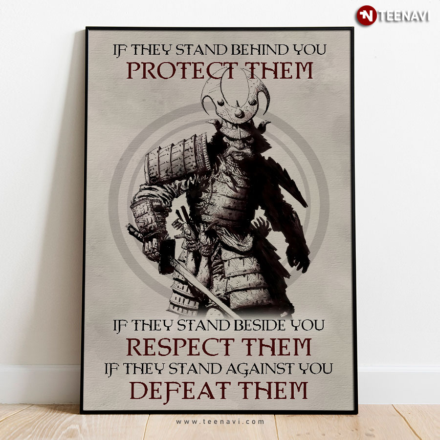 Samurai If They Stand Behind You Protect Them If They Stand Beside You Respect Them If They Stand Against You Defeat Them Poster