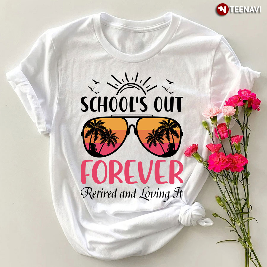 School's Out Forever Retired And Loving It Retro Sunglasses T-Shirt